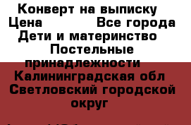 Конверт на выписку › Цена ­ 2 000 - Все города Дети и материнство » Постельные принадлежности   . Калининградская обл.,Светловский городской округ 